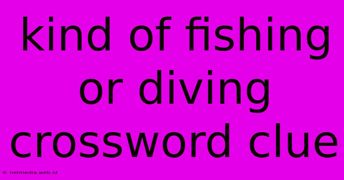 Kind Of Fishing Or Diving Crossword Clue