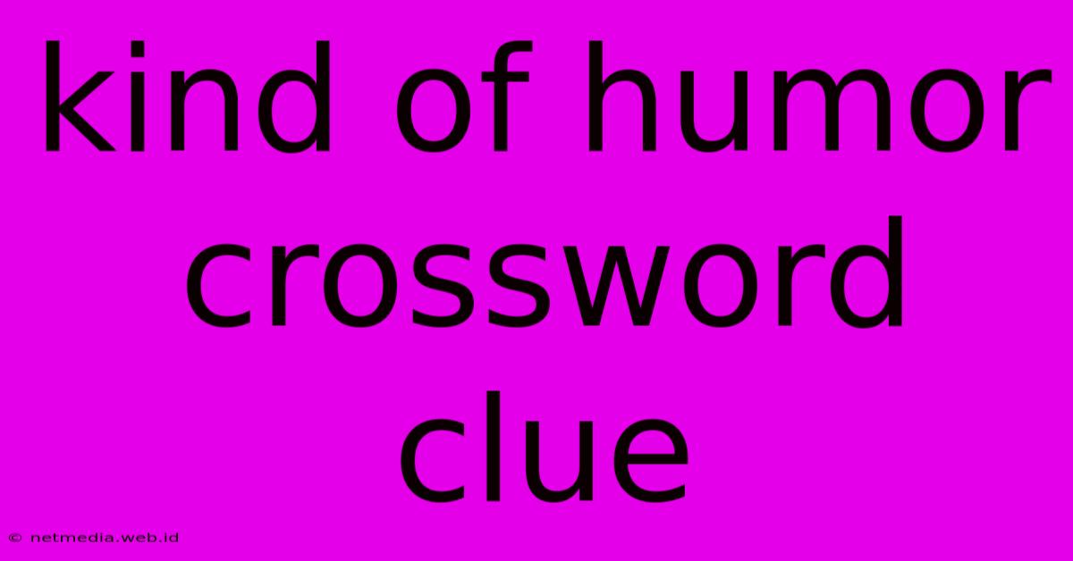 Kind Of Humor Crossword Clue