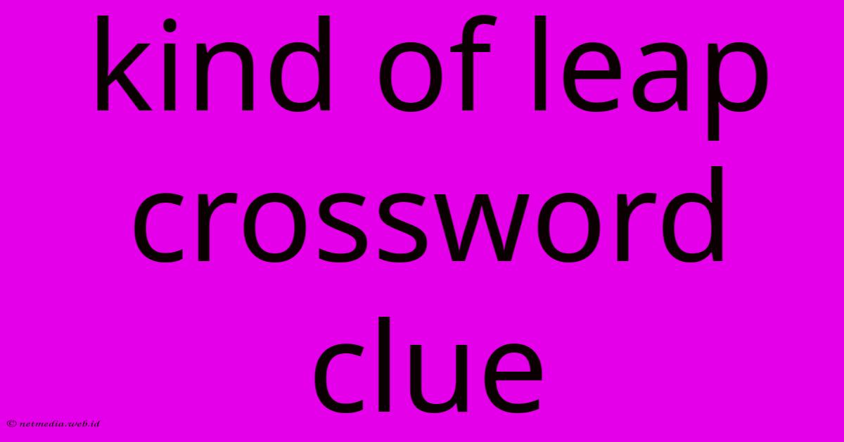 Kind Of Leap Crossword Clue