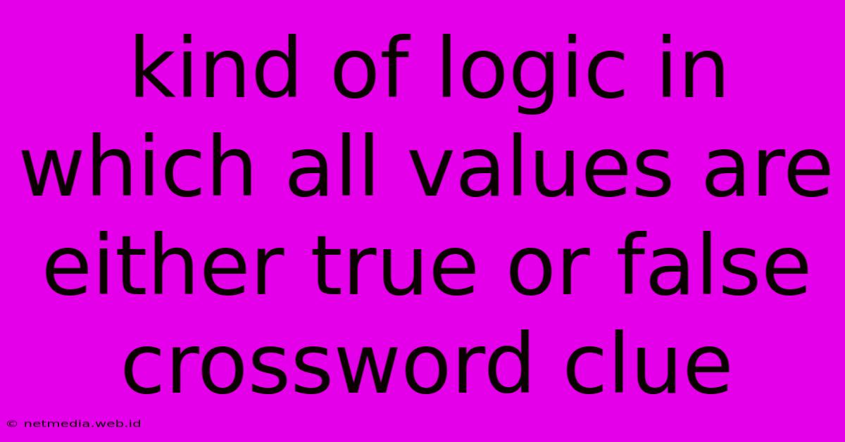 Kind Of Logic In Which All Values Are Either True Or False Crossword Clue