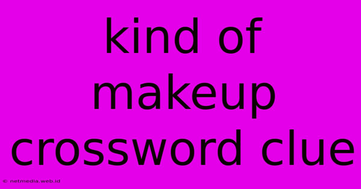 Kind Of Makeup Crossword Clue