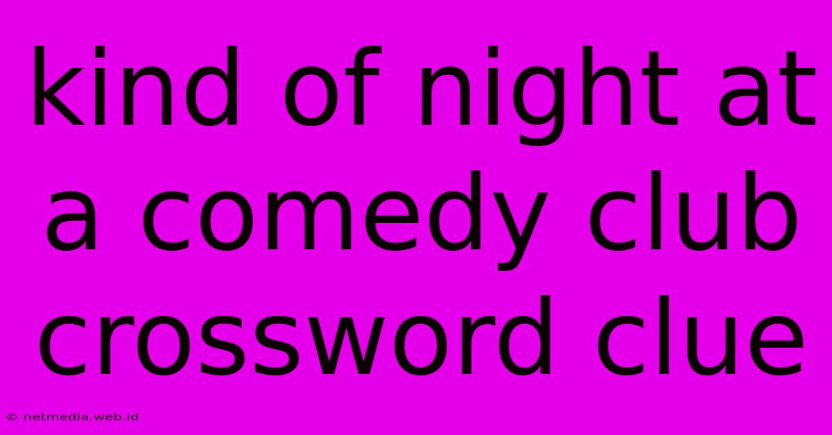 Kind Of Night At A Comedy Club Crossword Clue