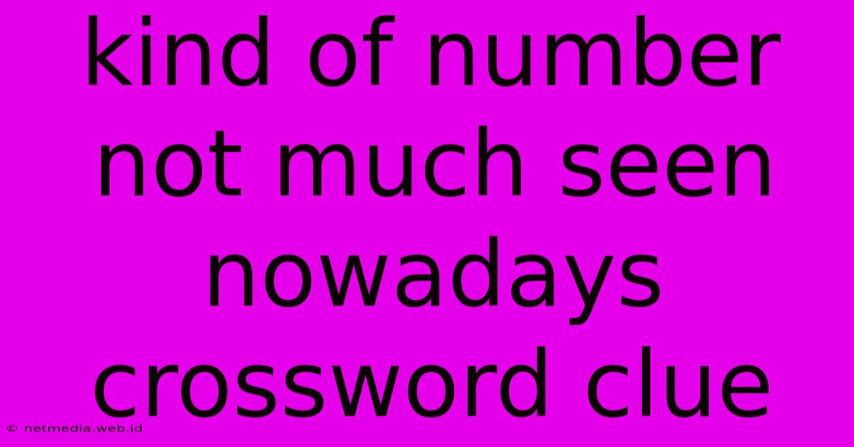 Kind Of Number Not Much Seen Nowadays Crossword Clue