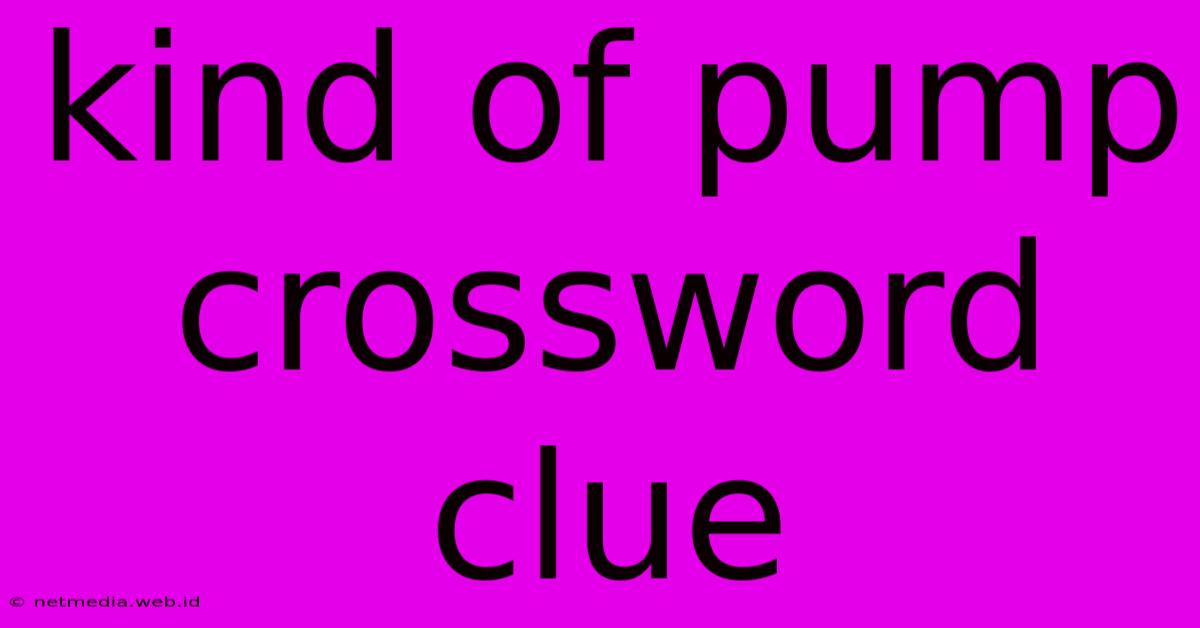 Kind Of Pump Crossword Clue