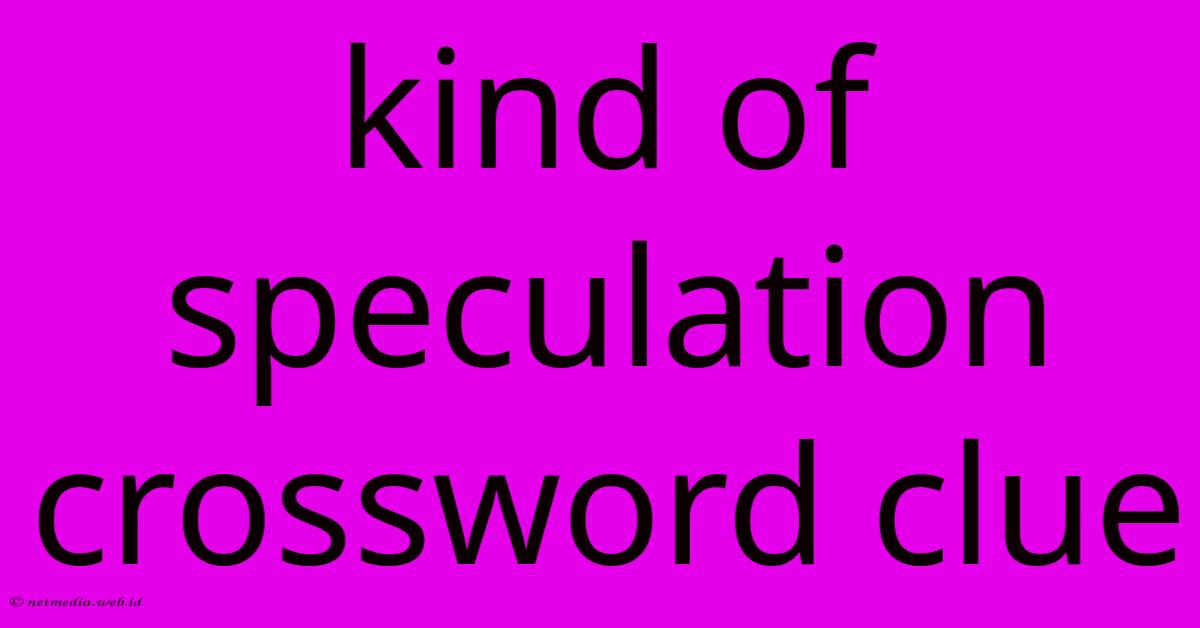 Kind Of Speculation Crossword Clue