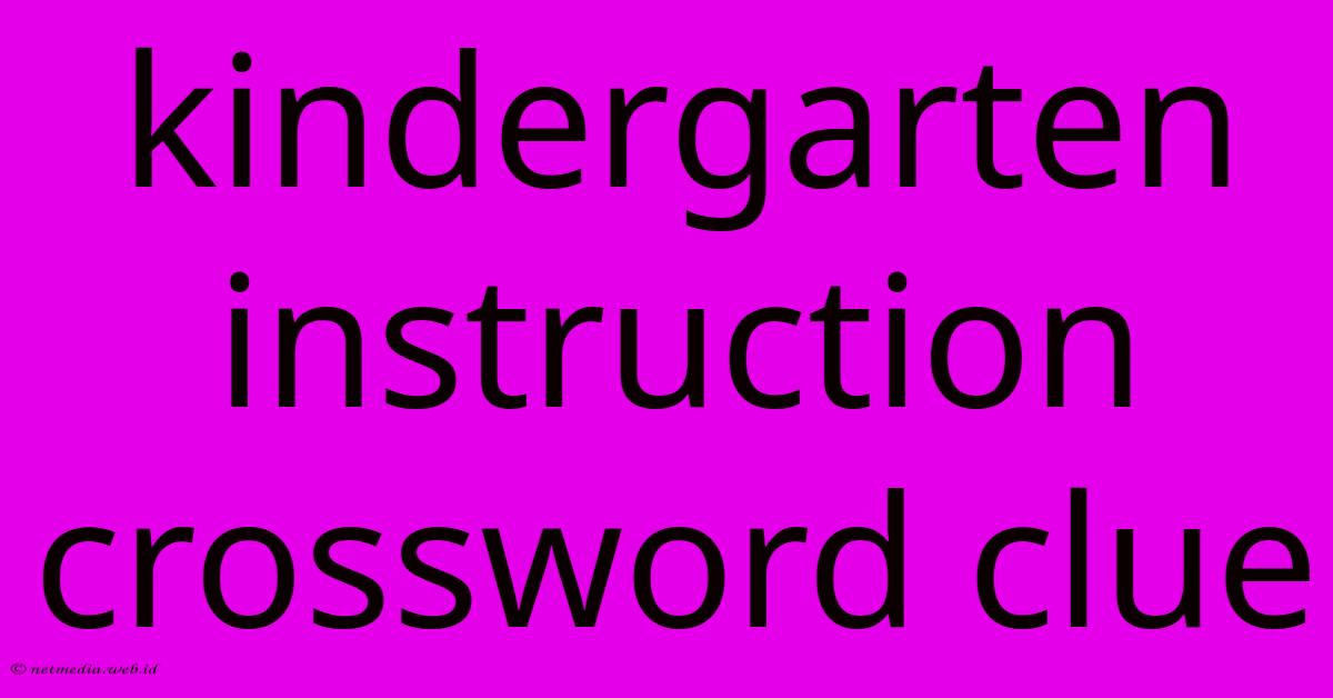 Kindergarten Instruction Crossword Clue Kindergarten Instruction Crossword Clue