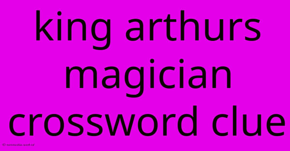 King Arthurs Magician Crossword Clue