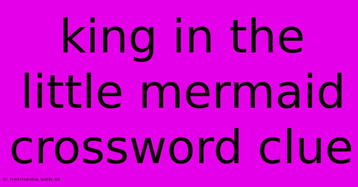 King In The Little Mermaid Crossword Clue