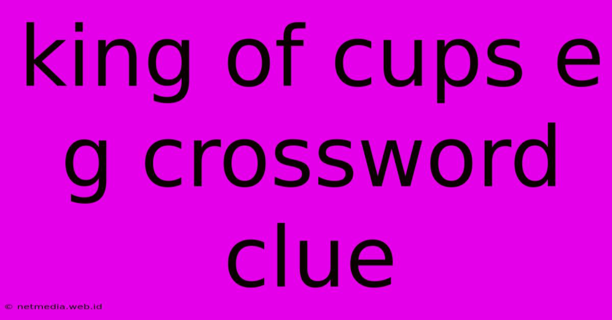 King Of Cups E G Crossword Clue