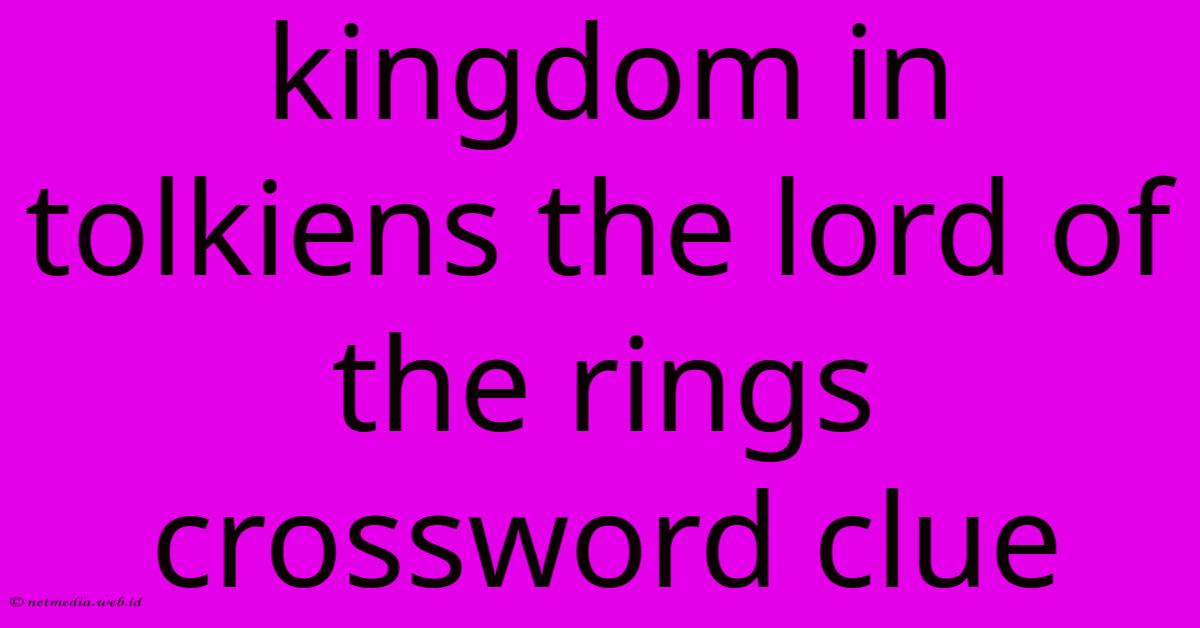 Kingdom In Tolkiens The Lord Of The Rings Crossword Clue