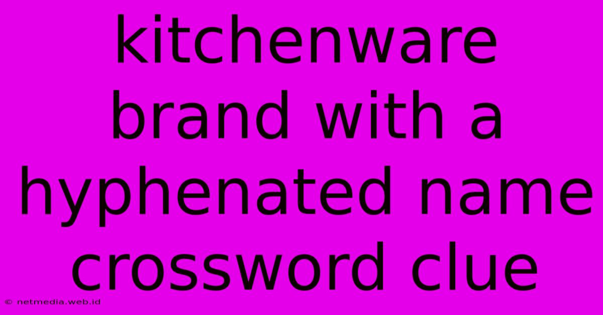 Kitchenware Brand With A Hyphenated Name Crossword Clue