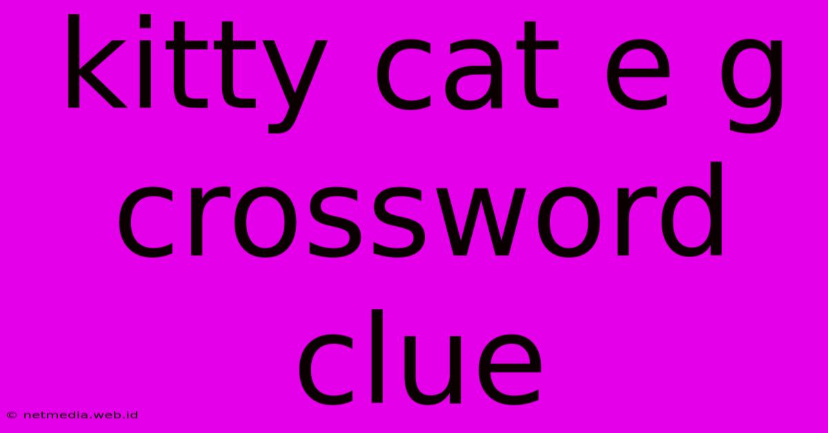 Kitty Cat E G Crossword Clue