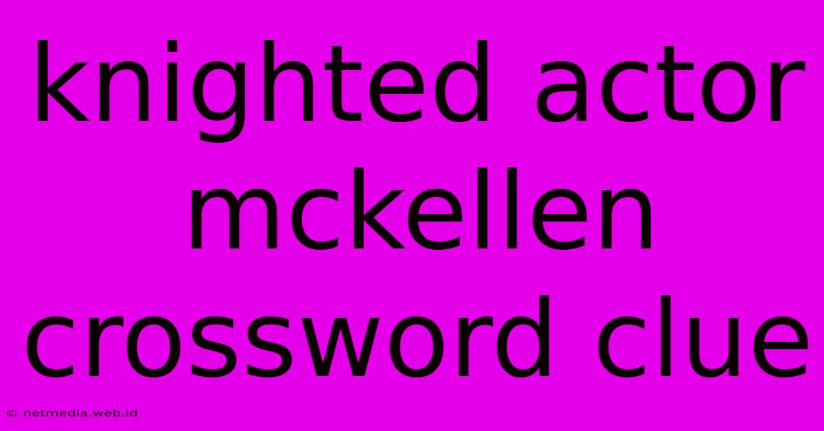 Knighted Actor Mckellen Crossword Clue