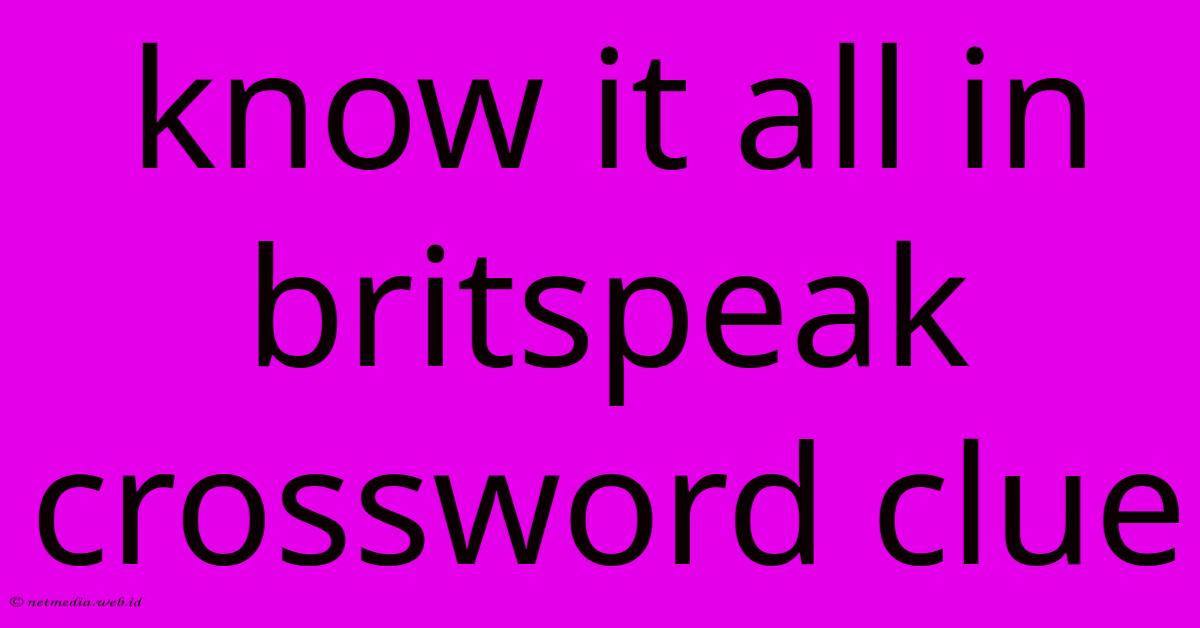 Know It All In Britspeak Crossword Clue