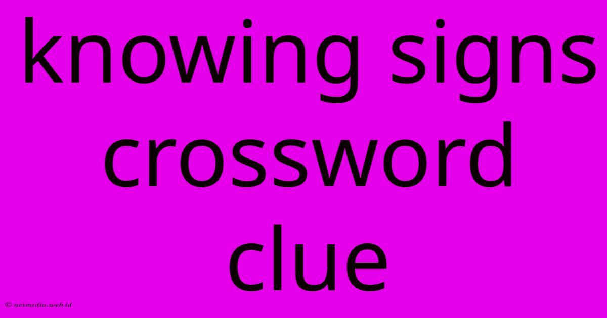 Knowing Signs Crossword Clue Knowing Signs Crossword Clue
