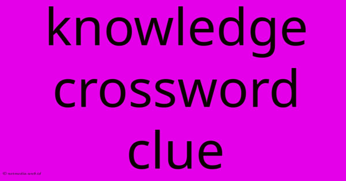 Knowledge Crossword Clue Knowledge Crossword Clue