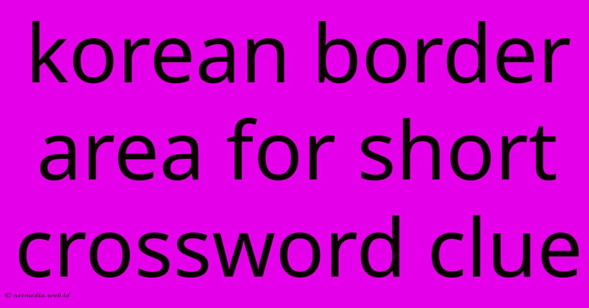 Korean Border Area For Short Crossword Clue