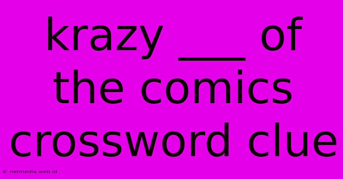 Krazy ___ Of The Comics Crossword Clue