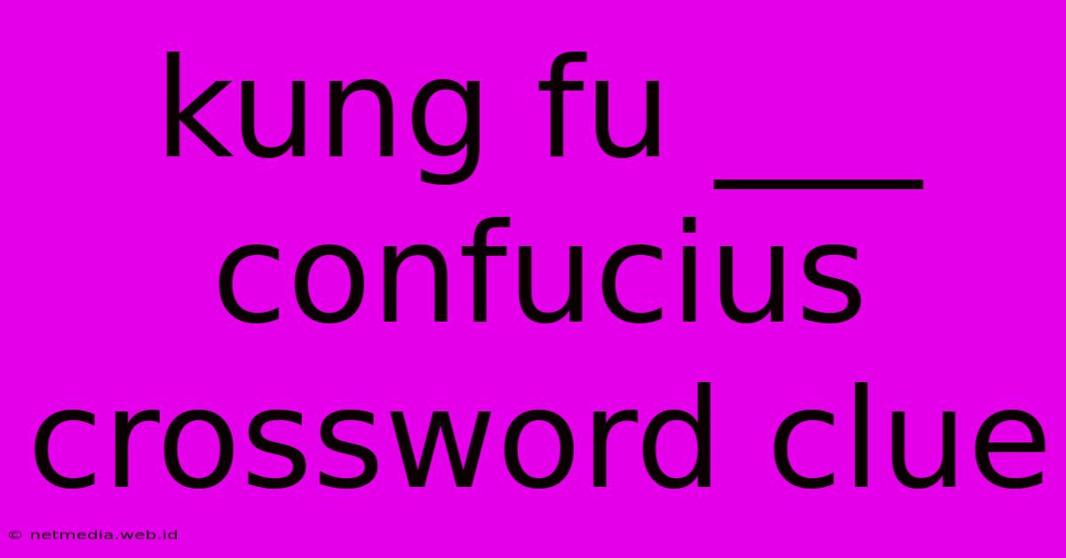 Kung Fu ___ Confucius Crossword Clue