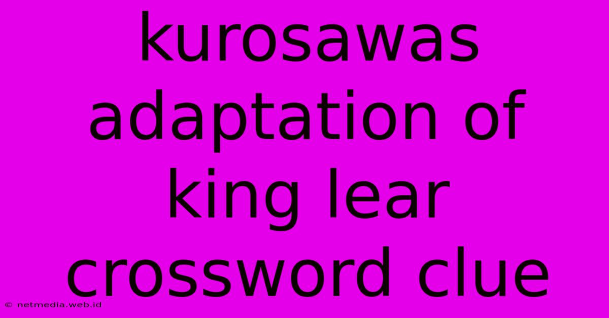 Kurosawas Adaptation Of King Lear Crossword Clue