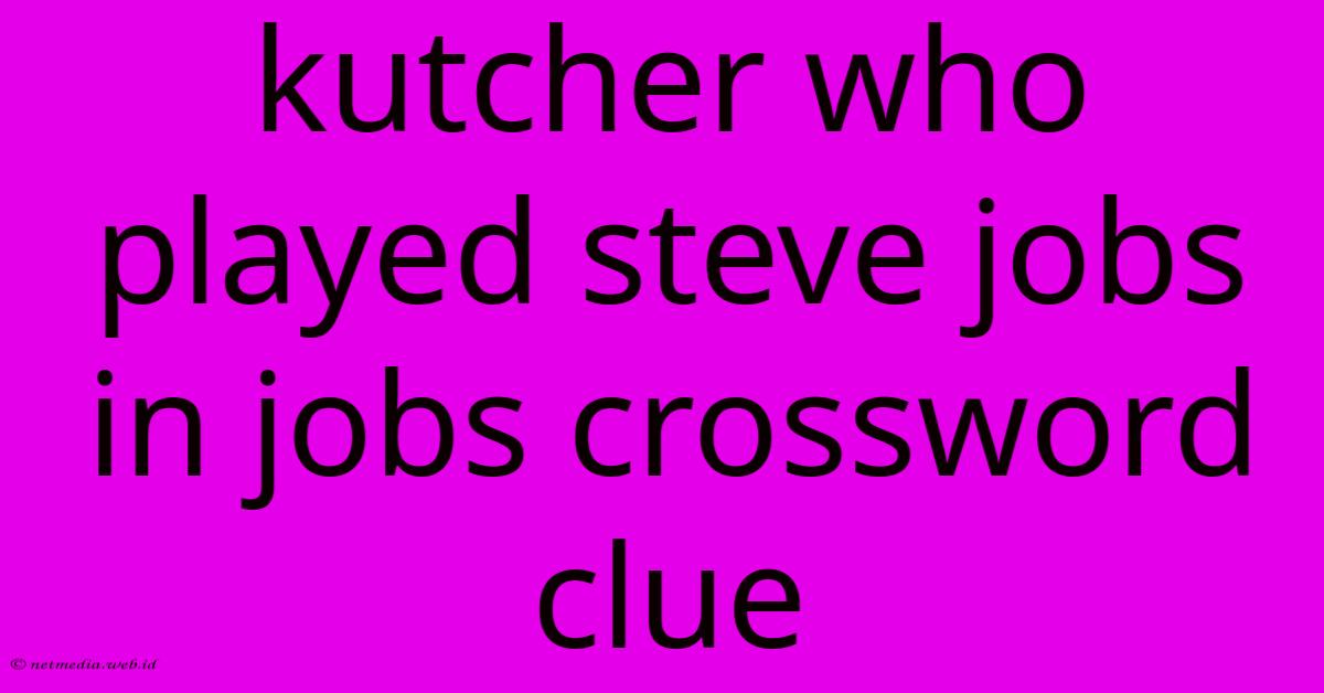 Kutcher Who Played Steve Jobs In Jobs Crossword Clue