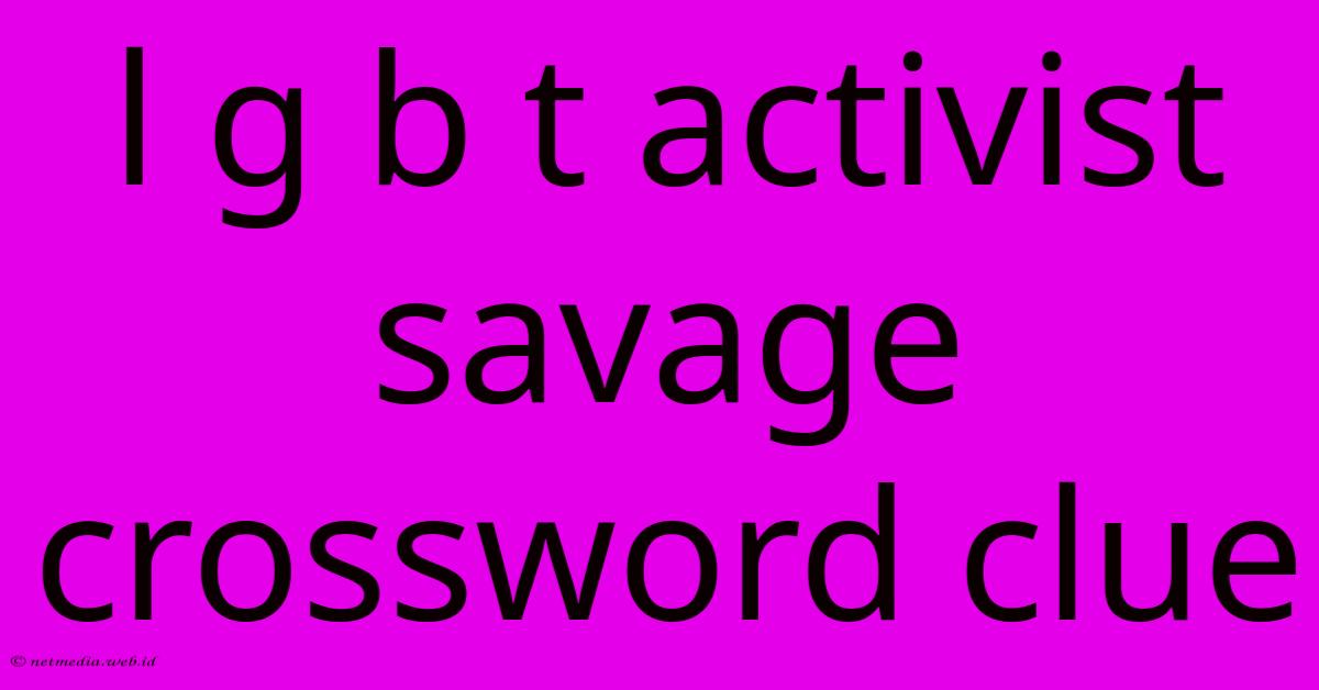L G B T Activist Savage Crossword Clue L G B T Activist Savage Crossword Clue