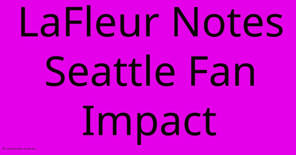LaFleur Notes Seattle Fan Impact LaFleur Notes Seattle Fan Impact