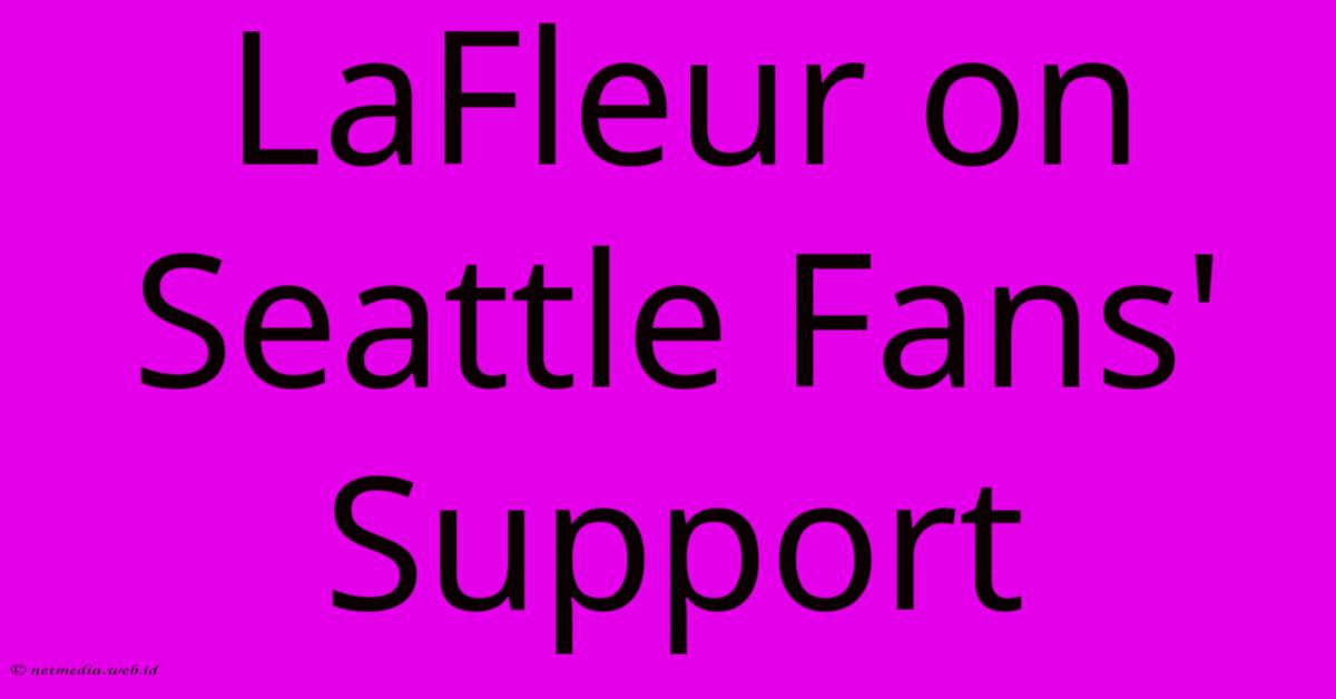 LaFleur On Seattle Fans' Support LaFleur On Seattle Fans' Support