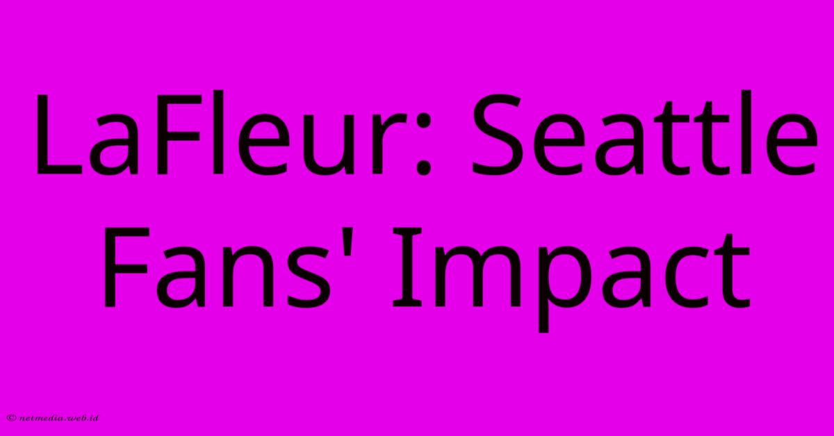 LaFleur: Seattle Fans' Impact LaFleur: Seattle Fans' Impact