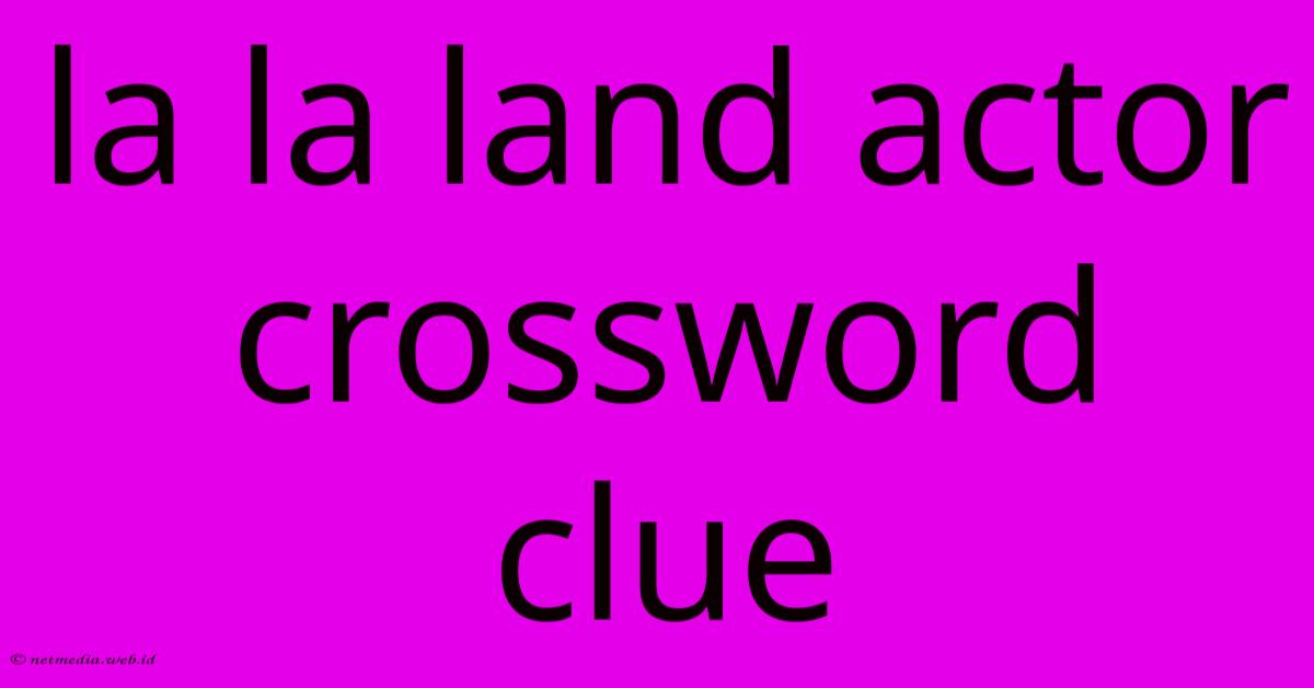 La La Land Actor Crossword Clue La La Land Actor Crossword Clue