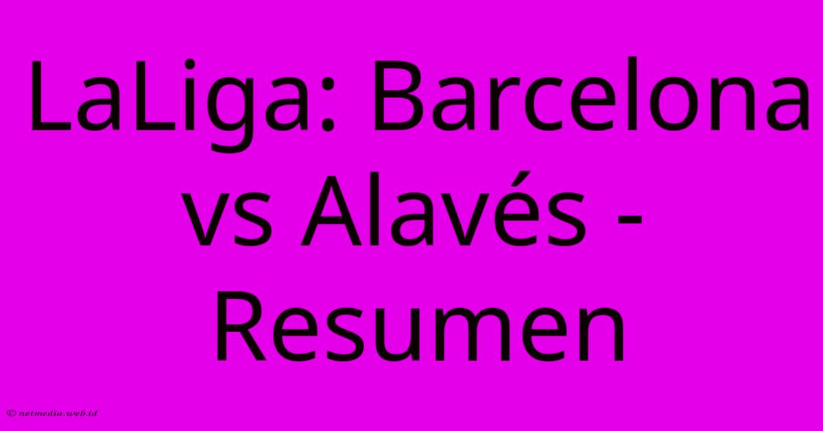 LaLiga: Barcelona Vs Alavés - Resumen