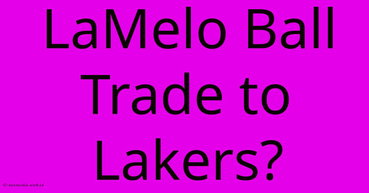 LaMelo Ball Trade To Lakers? LaMelo Ball Trade To Lakers?