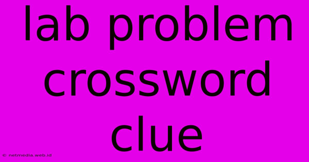 Lab Problem Crossword Clue