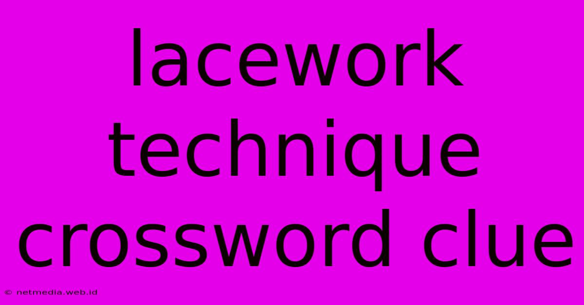 Lacework Technique Crossword Clue