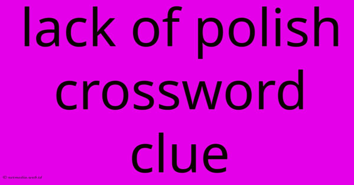 Lack Of Polish Crossword Clue Lack Of Polish Crossword Clue