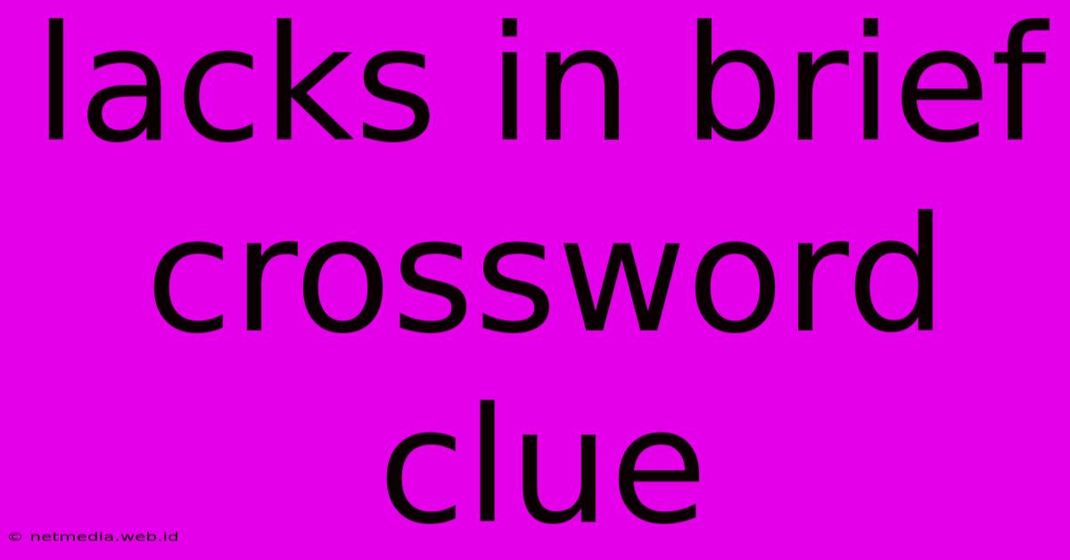 Lacks In Brief Crossword Clue