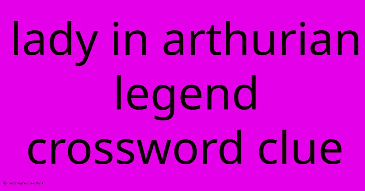 Lady In Arthurian Legend Crossword Clue