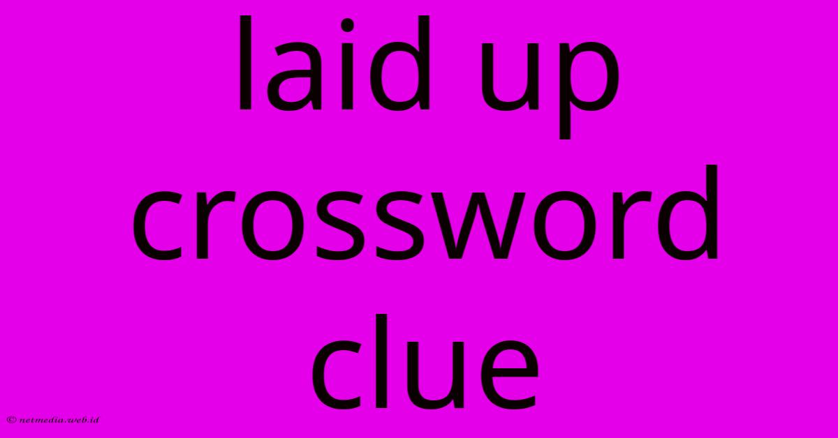 Laid Up Crossword Clue Laid Up Crossword Clue