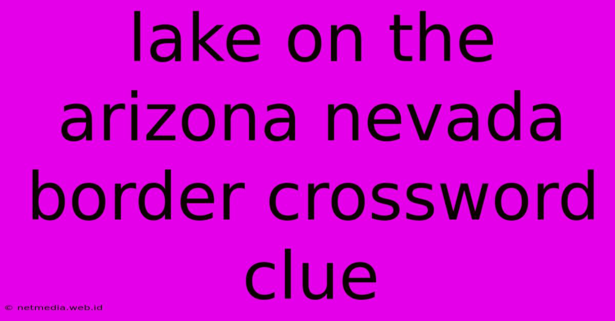 Lake On The Arizona Nevada Border Crossword Clue