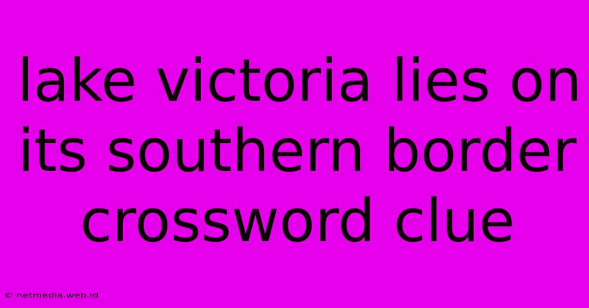 Lake Victoria Lies On Its Southern Border Crossword Clue