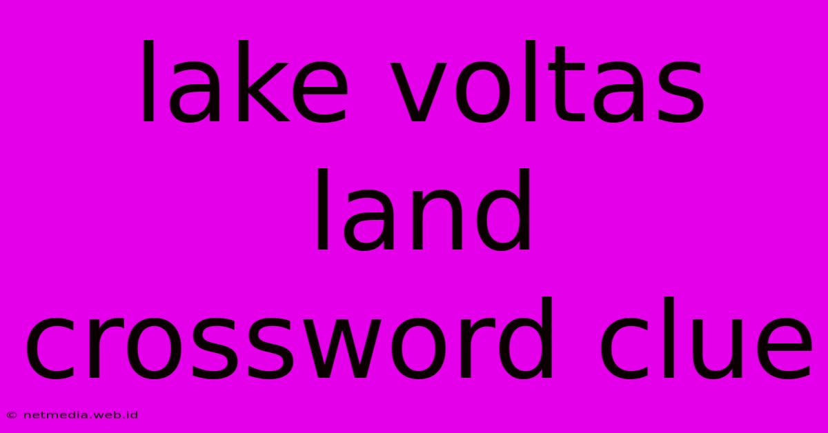 Lake Voltas Land Crossword Clue