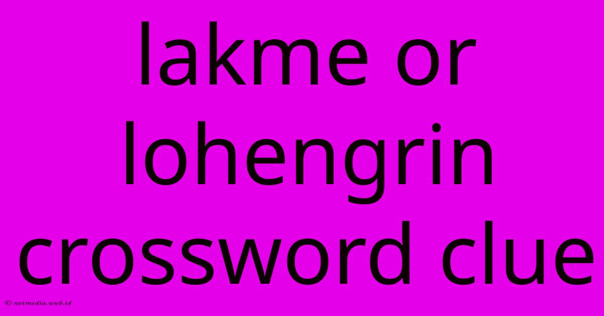 Lakme Or Lohengrin Crossword Clue Lakme Or Lohengrin Crossword Clue