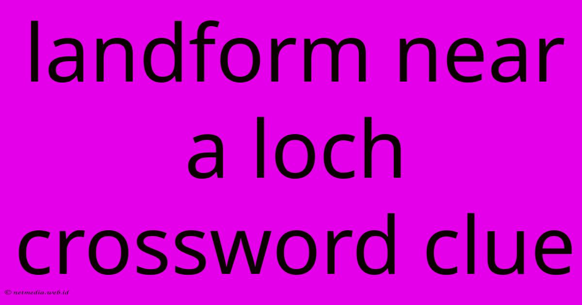 Landform Near A Loch Crossword Clue