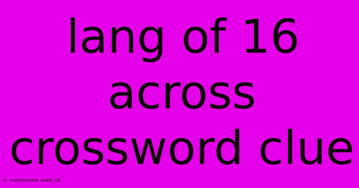 Lang Of 16 Across Crossword Clue