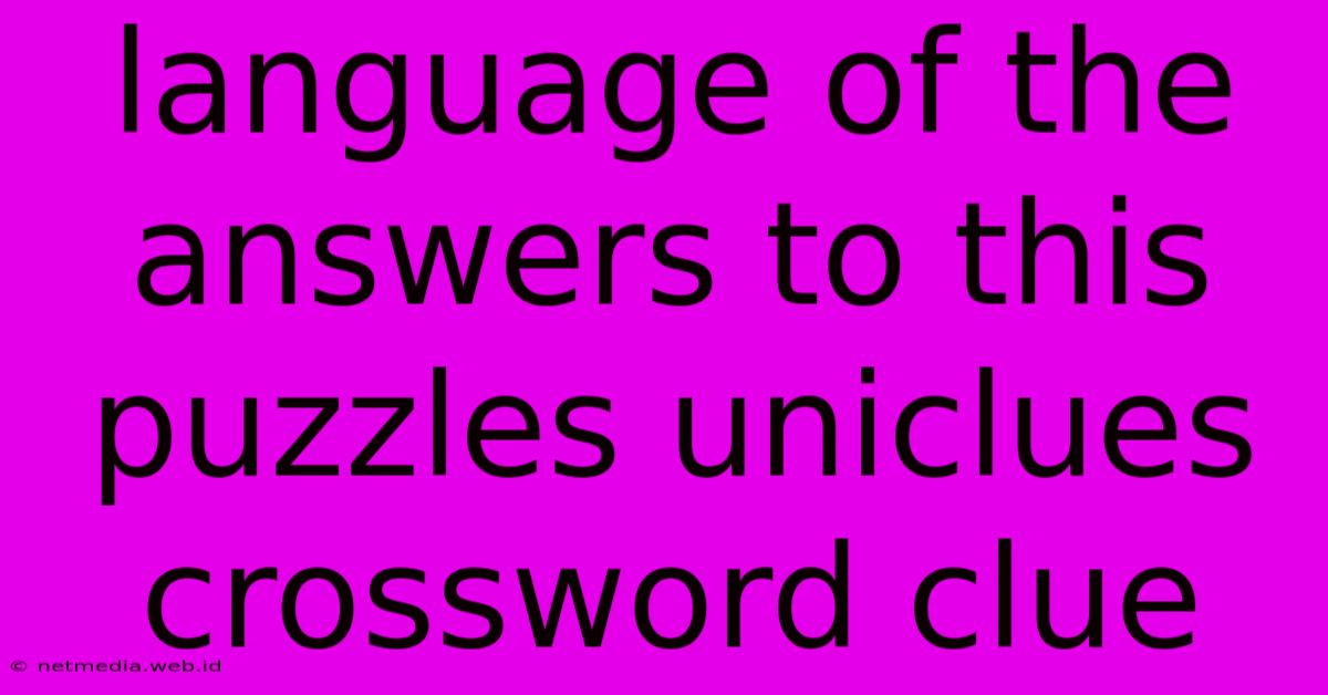 Language Of The Answers To This Puzzles Uniclues Crossword Clue