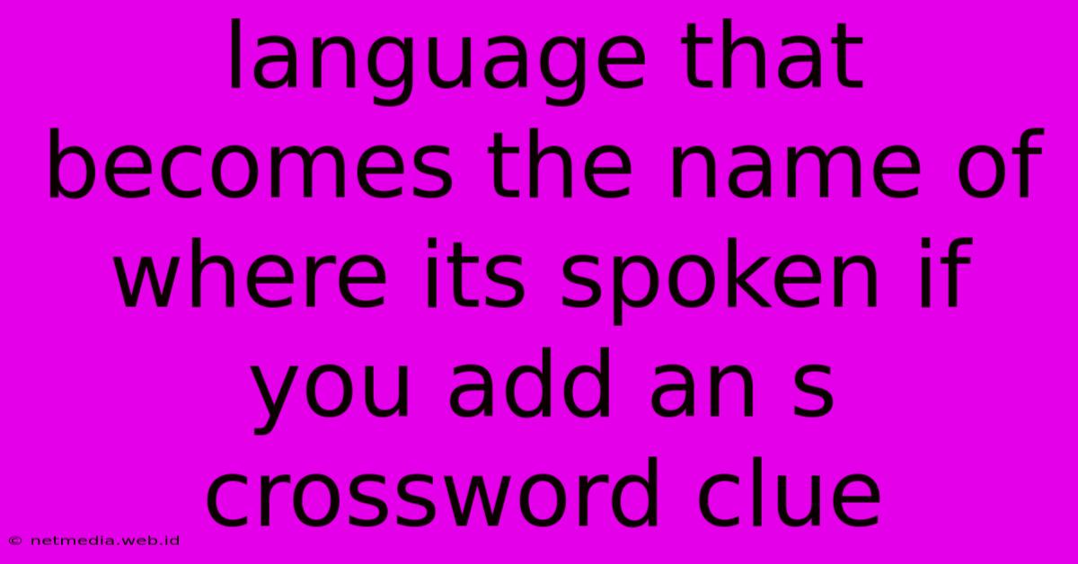 Language That Becomes The Name Of Where Its Spoken If You Add An S Crossword Clue