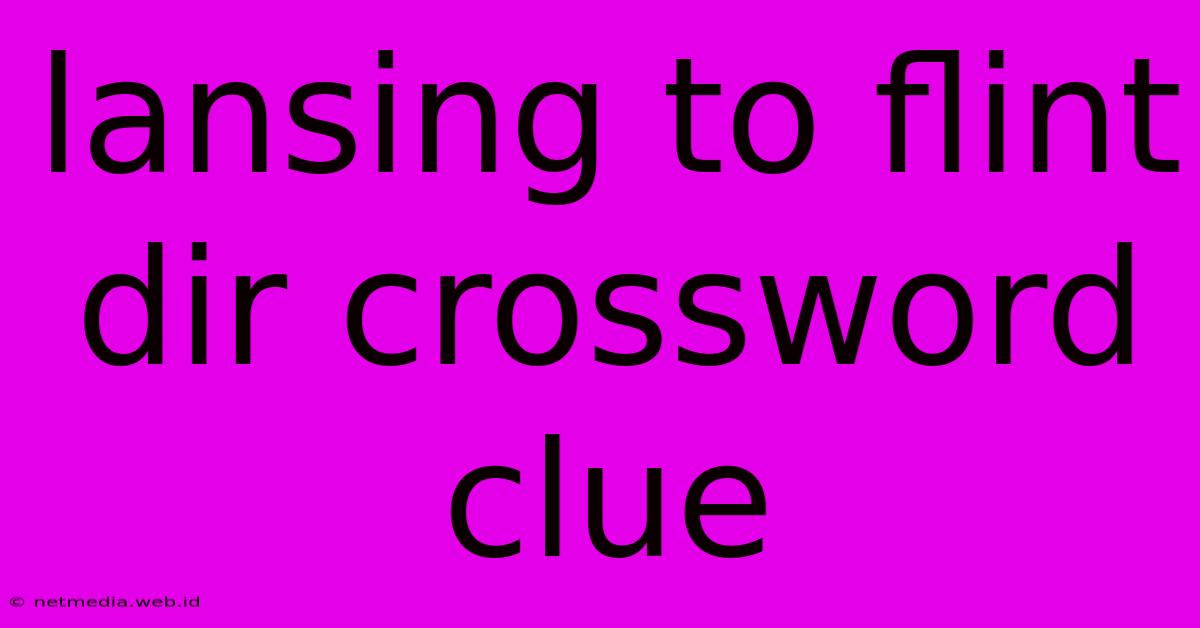 Lansing To Flint Dir Crossword Clue