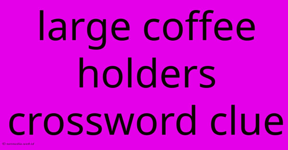 Large Coffee Holders Crossword Clue Large Coffee Holders Crossword Clue