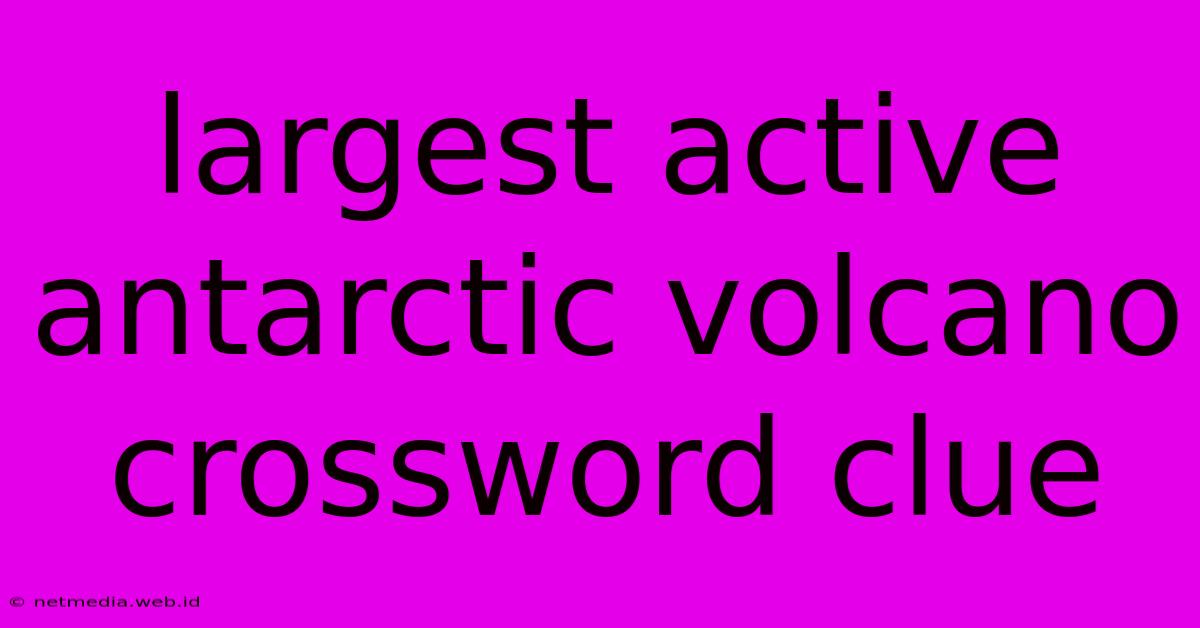 Largest Active Antarctic Volcano Crossword Clue