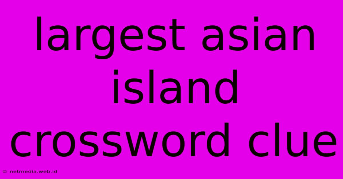 Largest Asian Island Crossword Clue